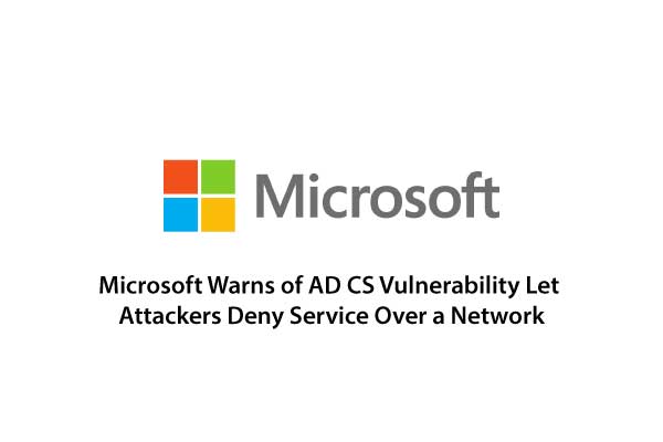 Microsoft Alerts Users to AD CS Vulnerability Enabling Network-Wide Denial-of-Service Attacks
