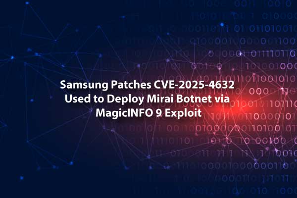 Samsung Fixes CVE-2025-4632 Vulnerability Exploited by Mirai Botnet Through MagicINFO 9