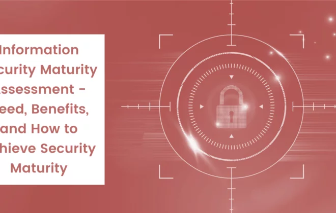 Information Security Maturity Assessment - Need, Benefits, and How to Achieve Security Maturity